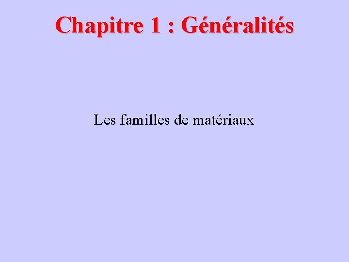 Chapitre 1 : Généralités Les familles de matériaux 