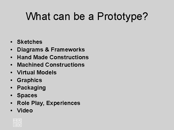 What can be a Prototype? • • • Sketches Diagrams & Frameworks Hand Made