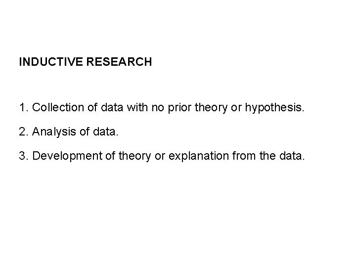 INDUCTIVE RESEARCH 1. Collection of data with no prior theory or hypothesis. 2. Analysis