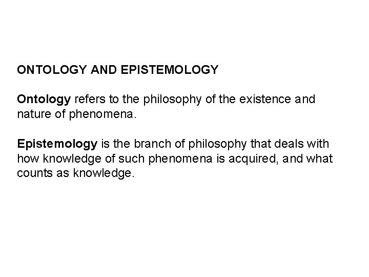 ONTOLOGY AND EPISTEMOLOGY Ontology refers to the philosophy of the existence and nature of