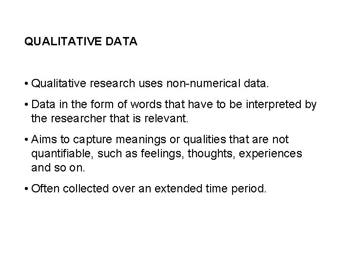 QUALITATIVE DATA • Qualitative research uses non-numerical data. • Data in the form of