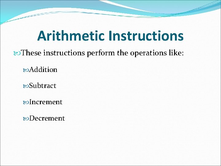 Arithmetic Instructions These instructions perform the operations like: Addition Subtract Increment Decrement 