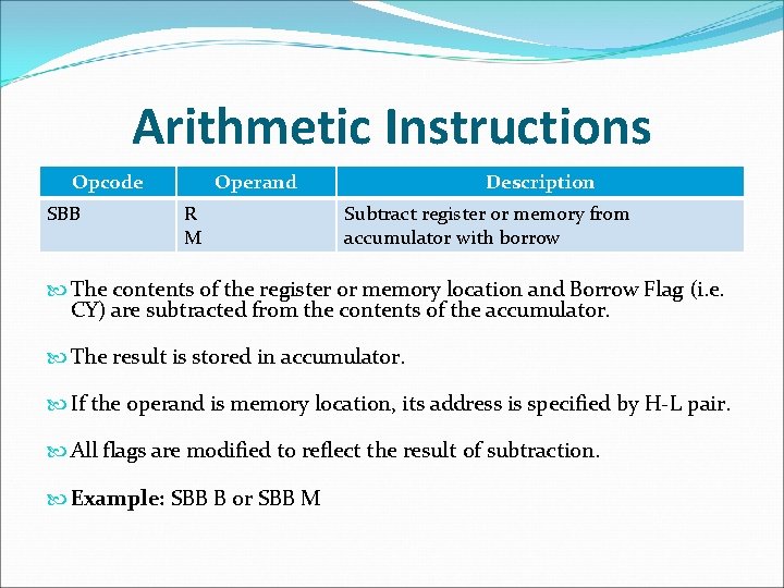 Arithmetic Instructions Opcode SBB Operand R M Description Subtract register or memory from accumulator