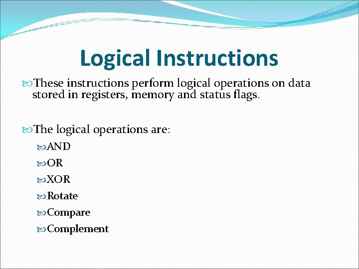 Logical Instructions These instructions perform logical operations on data stored in registers, memory and