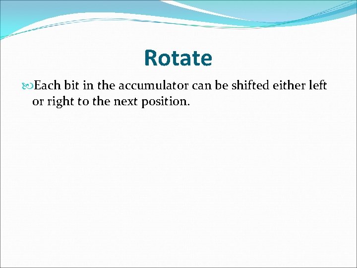 Rotate Each bit in the accumulator can be shifted either left or right to