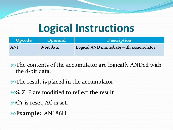 Logical Instructions Opcode ANI Operand 8 -bit data Description Logical AND immediate with accumulator
