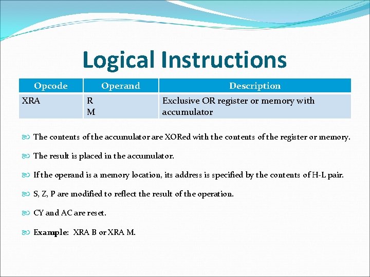 Logical Instructions Opcode XRA Operand R M Description Exclusive OR register or memory with