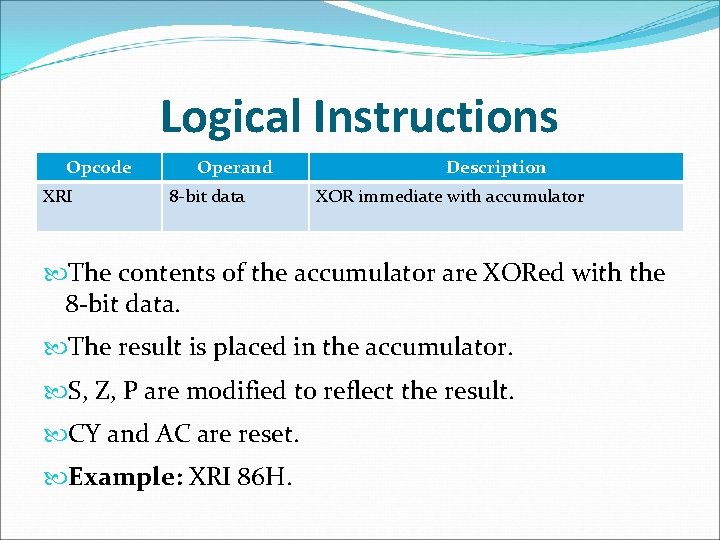 Logical Instructions Opcode XRI Operand 8 -bit data Description XOR immediate with accumulator The