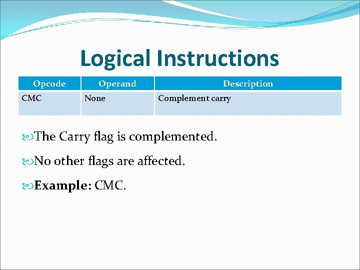 Logical Instructions Opcode CMC Operand None Description Complement carry The Carry flag is complemented.