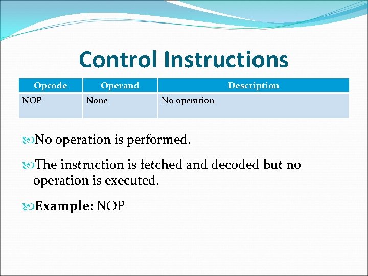 Control Instructions Opcode NOP Operand None Description No operation is performed. The instruction is