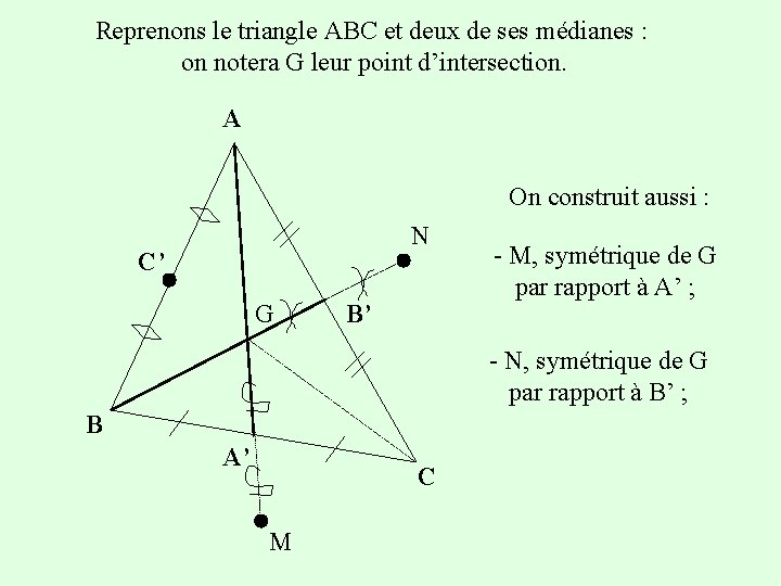 Reprenons le triangle ABC et deux de ses médianes : on notera G leur