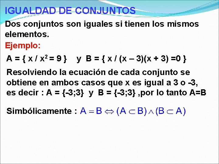 IGUALDAD DE CONJUNTOS Dos conjuntos son iguales si tienen los mismos elementos. Ejemplo: A