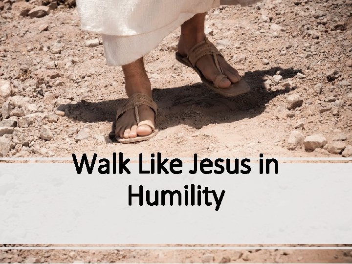 Walk Like Jesus in Humility 