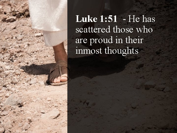 Luke 1: 51 - He has scattered those who are proud in their inmost