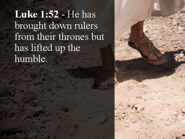 Luke 1: 52 - He has brought down rulers from their thrones but has