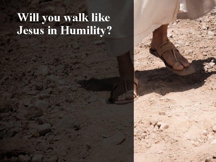 Will you walk like Jesus in Humility? 