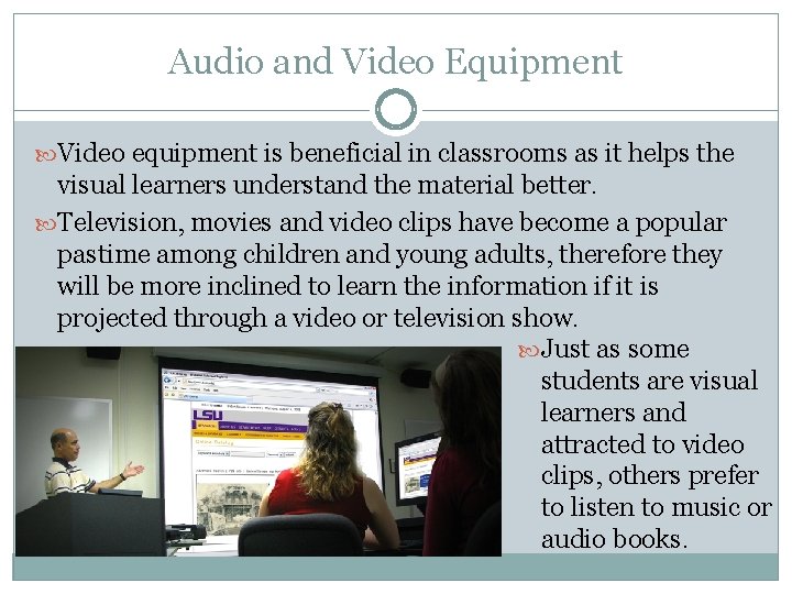 Audio and Video Equipment Video equipment is beneficial in classrooms as it helps the