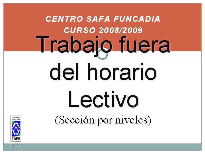 CENTRO SAFA FUNCADIA CURSO 2008/2009 Trabajo fuera del horario Lectivo (Sección por niveles) 