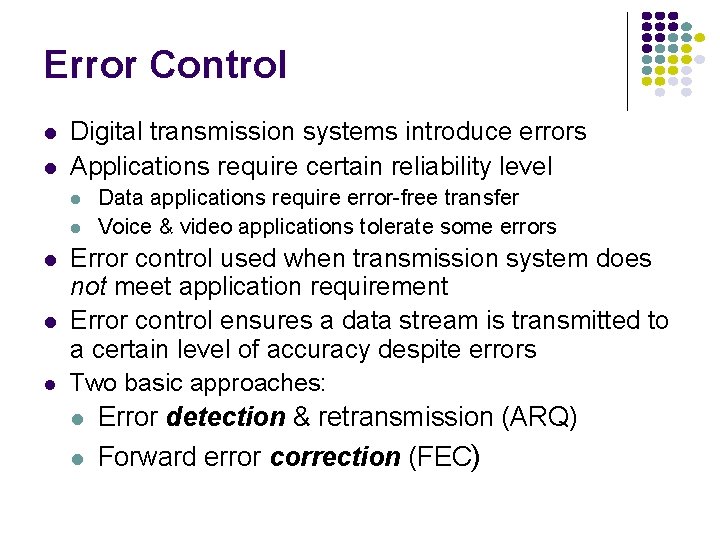 Error Control l l Digital transmission systems introduce errors Applications require certain reliability level