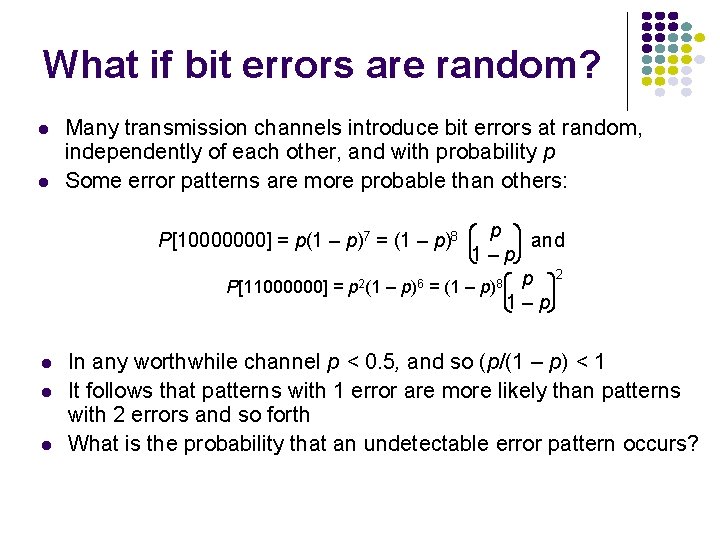 What if bit errors are random? l l Many transmission channels introduce bit errors