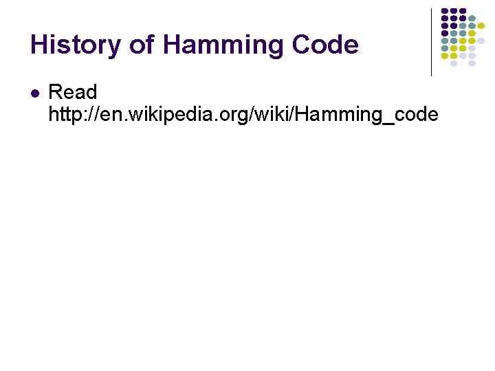 History of Hamming Code l Read http: //en. wikipedia. org/wiki/Hamming_code 