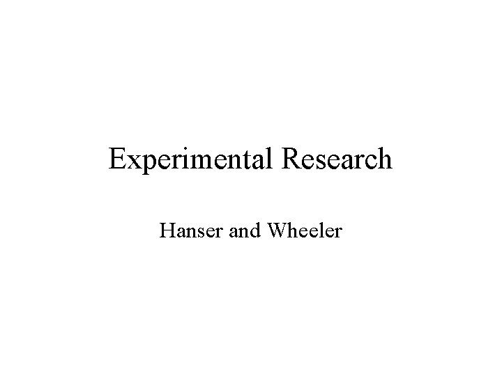 Experimental Research Hanser and Wheeler 