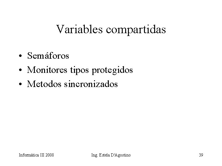 Variables compartidas • Semáforos • Monitores tipos protegidos • Metodos sincronizados Informática III 2008