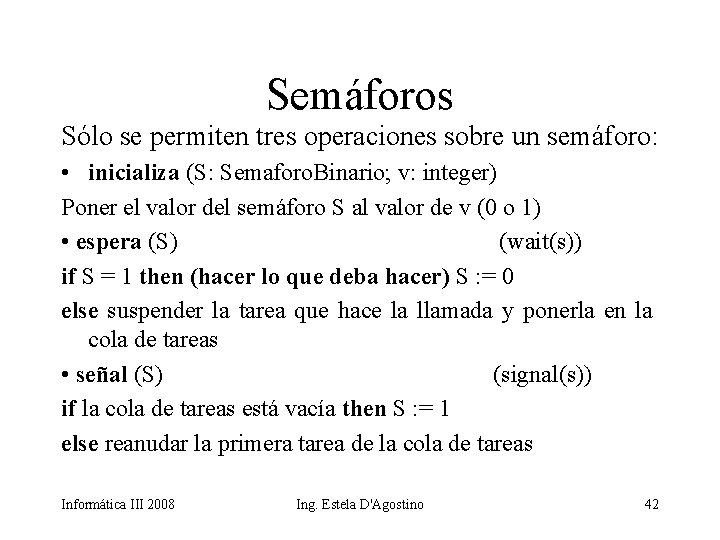 Semáforos Sólo se permiten tres operaciones sobre un semáforo: • inicializa (S: Semaforo. Binario;