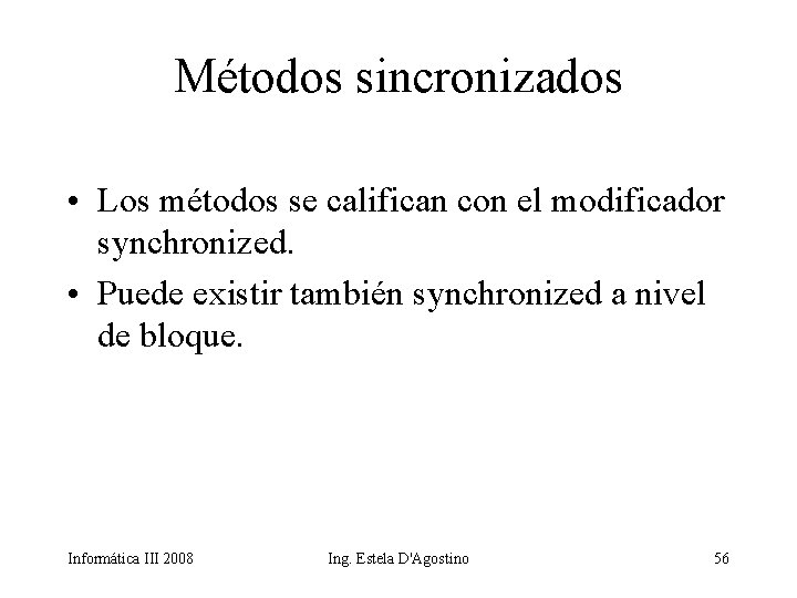 Métodos sincronizados • Los métodos se califican con el modificador synchronized. • Puede existir