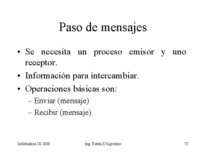 Paso de mensajes • Se necesita un proceso emisor y uno receptor. • Información