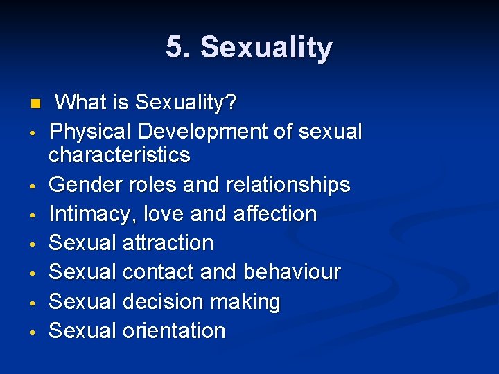 5. Sexuality n • • What is Sexuality? Physical Development of sexual characteristics Gender