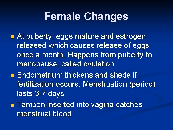 Female Changes At puberty, eggs mature and estrogen released which causes release of eggs