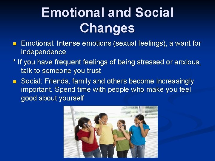 Emotional and Social Changes Emotional: Intense emotions (sexual feelings), a want for independence *