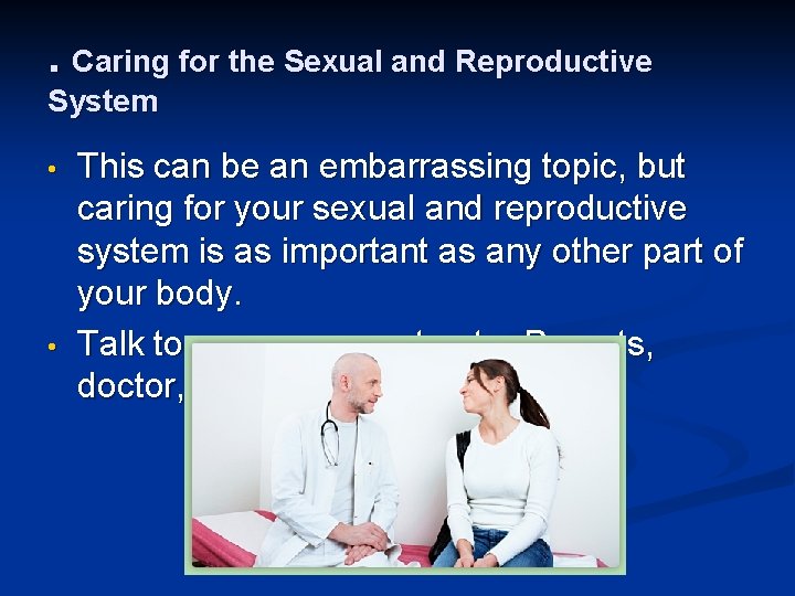 . Caring for the Sexual and Reproductive System • • This can be an