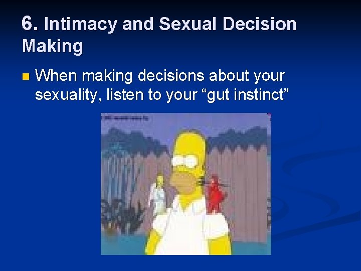 6. Intimacy and Sexual Decision Making n When making decisions about your sexuality, listen