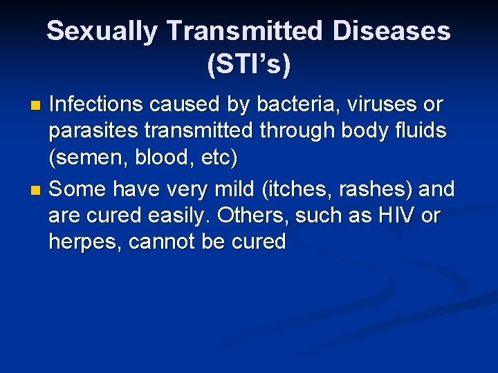 Sexually Transmitted Diseases (STI’s) Infections caused by bacteria, viruses or parasites transmitted through body