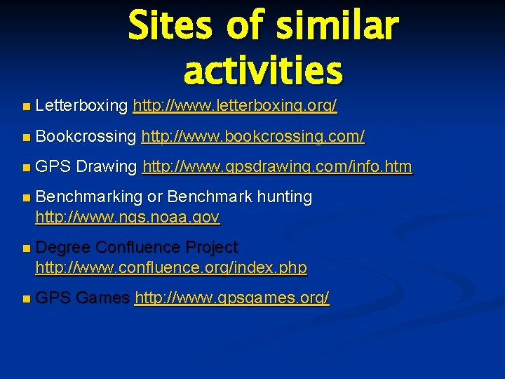Sites of similar activities n Letterboxing http: //www. letterboxing. org/ n Bookcrossing n GPS