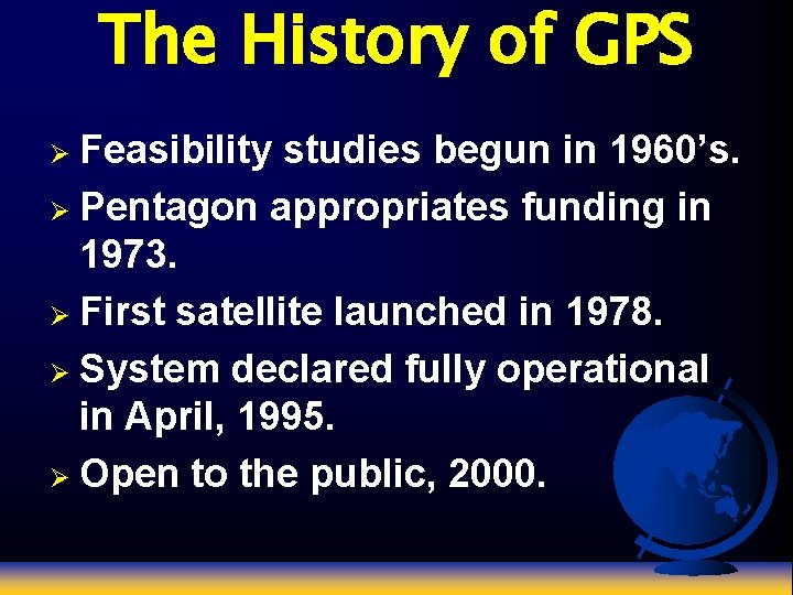 The History of GPS Ø Feasibility studies begun in 1960’s. Ø Pentagon appropriates funding
