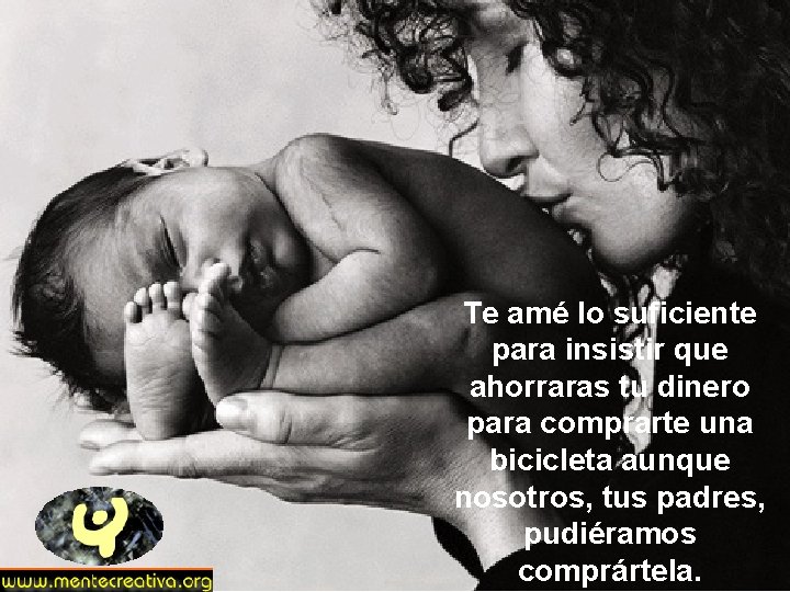 Te amé lo suficiente para insistir que ahorraras tu dinero para comprarte una bicicleta Te amé lo suficiente para insistir que ahorraras tu dinero para comprarte una bicicleta