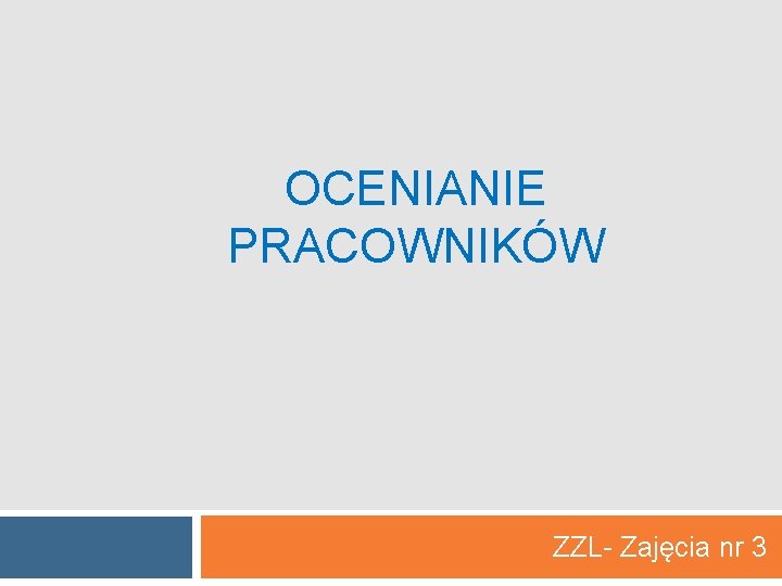 OCENIANIE PRACOWNIKÓW ZZL- Zajęcia nr 3 OCENIANIE PRACOWNIKÓW ZZL- Zajęcia nr 3