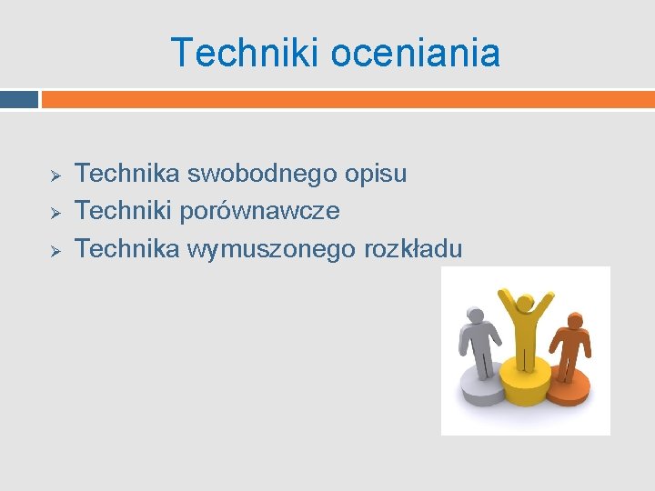 Techniki oceniania Ø Ø Ø Technika swobodnego opisu Techniki porównawcze Technika wymuszonego rozkładu Techniki oceniania Ø Ø Ø Technika swobodnego opisu Techniki porównawcze Technika wymuszonego rozkładu