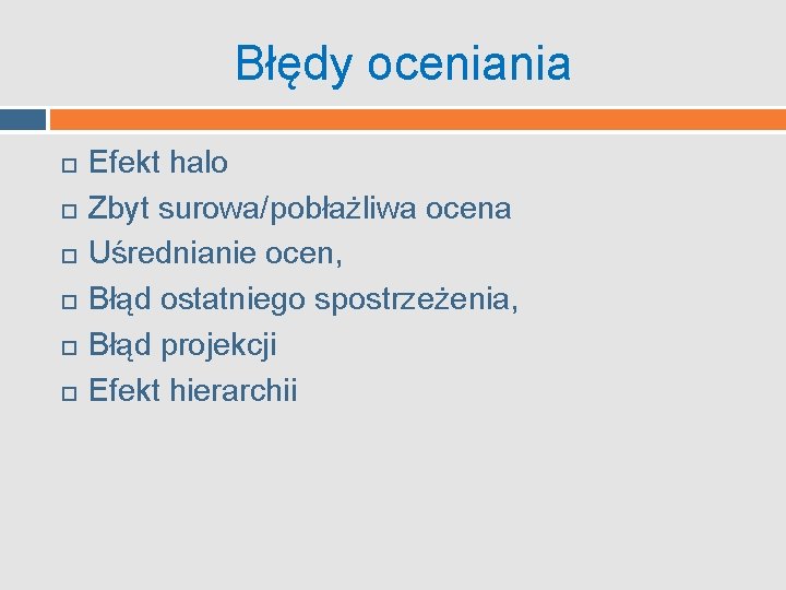 Błędy oceniania Efekt halo Zbyt surowa/pobłażliwa ocena Uśrednianie ocen, Błąd ostatniego spostrzeżenia, Błąd projekcji Błędy oceniania Efekt halo Zbyt surowa/pobłażliwa ocena Uśrednianie ocen, Błąd ostatniego spostrzeżenia, Błąd projekcji