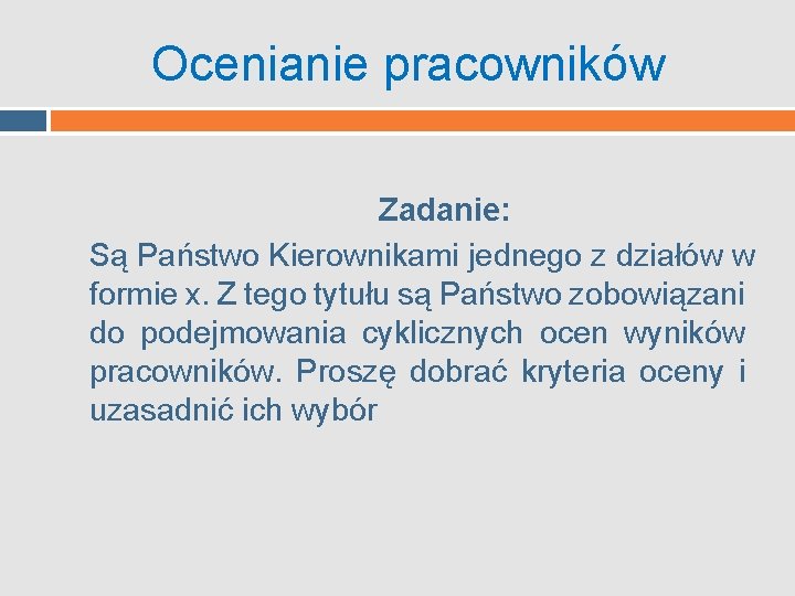 Ocenianie pracowników Zadanie: Są Państwo Kierownikami jednego z działów w formie x. Z tego Ocenianie pracowników Zadanie: Są Państwo Kierownikami jednego z działów w formie x. Z tego