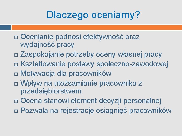 Dlaczego oceniamy? Ocenianie podnosi efektywność oraz wydajność pracy Zaspokajanie potrzeby oceny własnej pracy Kształtowanie Dlaczego oceniamy? Ocenianie podnosi efektywność oraz wydajność pracy Zaspokajanie potrzeby oceny własnej pracy Kształtowanie