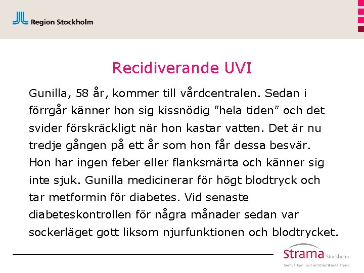 Recidiverande UVI Gunilla, 58 år, kommer till vårdcentralen. Sedan i förrgår känner hon sig