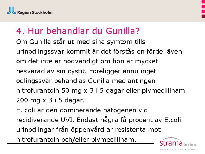 4. Hur behandlar du Gunilla? Om Gunilla står ut med sina symtom tills urinodlingssvar