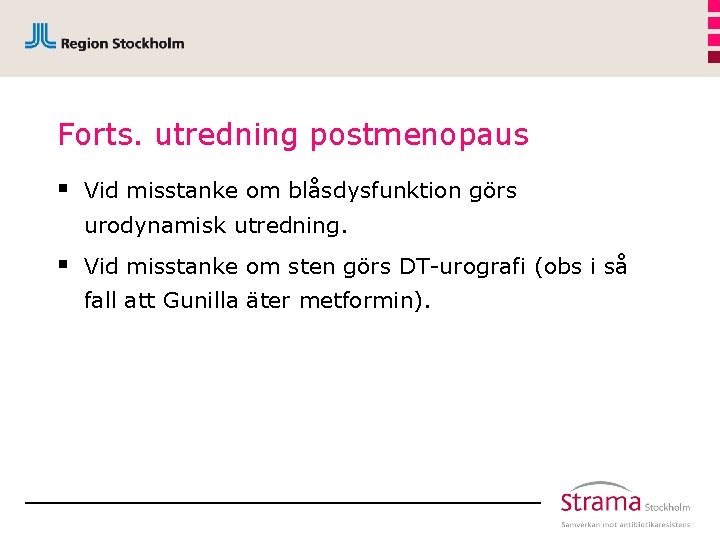 Forts. utredning postmenopaus § Vid misstanke om blåsdysfunktion görs urodynamisk utredning. § Vid misstanke
