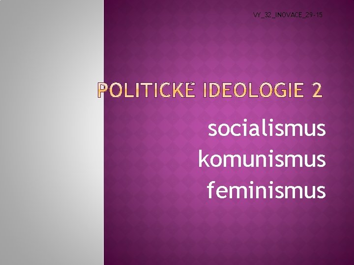 VY_32_INOVACE_29 -15 socialismus komunismus feminismus VY_32_INOVACE_29 -15 socialismus komunismus feminismus