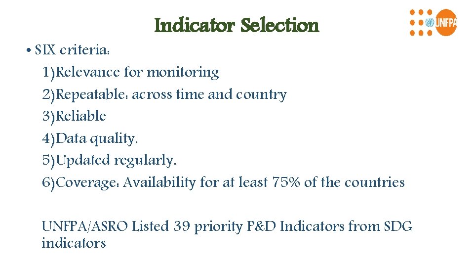 Indicator Selection • SIX criteria: 1)Relevance for monitoring 2)Repeatable: across time and country 3)Reliable