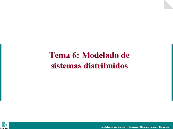 Tema 6: Modelado de sistemas distribuidos Modelado y simulación en Ingeniería Química. Manuel Rodríguez